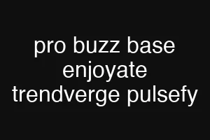 pro buzz base enjoyate trendverge pulsefy