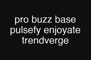pro buzz base pulsefy enjoyate trendverge